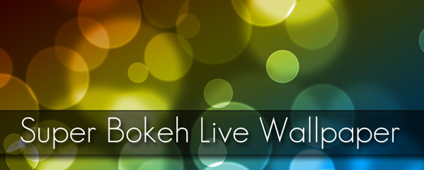 Super Bokeh Live Wallpaper – The Ultimate Abstract Live Wallpaper